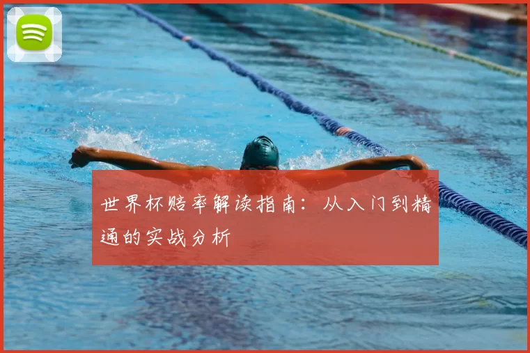 世界杯赔率解读指南：从入门到精通的实战分析