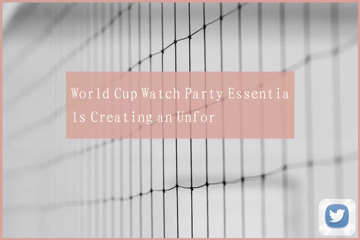 World Cup Watch Party Essentials Creating an Unfor