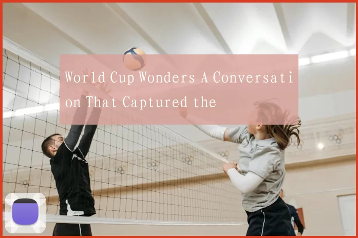 World Cup Wonders A Conversation That Captured the