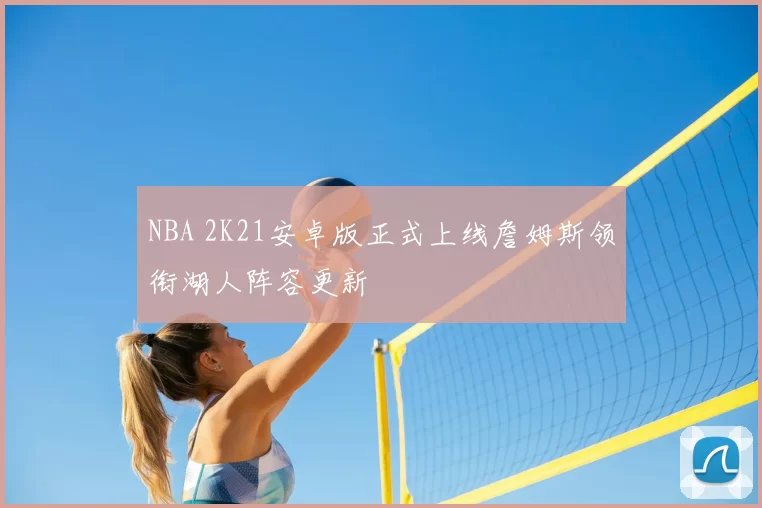 NBA 2K21安卓版正式上线詹姆斯领衔湖人阵容更新