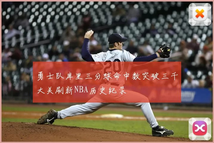 勇士队库里三分球命中数突破三千大关刷新NBA历史纪录