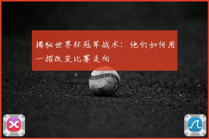 揭秘世界杯冠军战术:他们如何用一招改变比赛走向