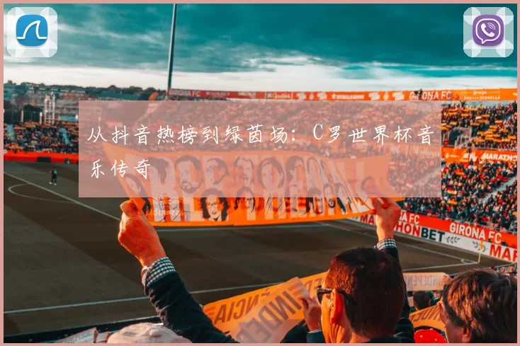 从抖音热榜到绿茵场：C罗世界杯音乐传奇