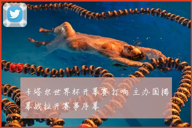 卡塔尔世界杯开幕赛打响 主办国揭幕战拉开赛事序幕