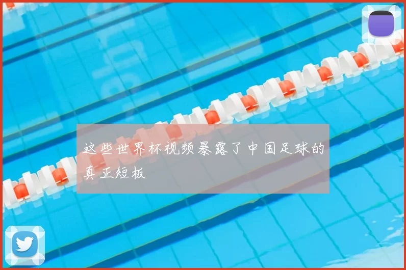 这些世界杯视频暴露了中国足球的真正短板