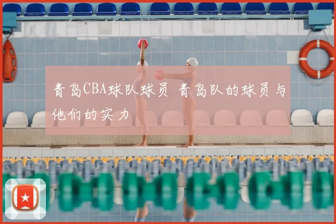 青岛CBA球队球员 青岛队的球员与他们的实力