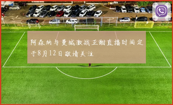 阿森纳与曼城激战正酣直播时间定于8月12日敬请关注