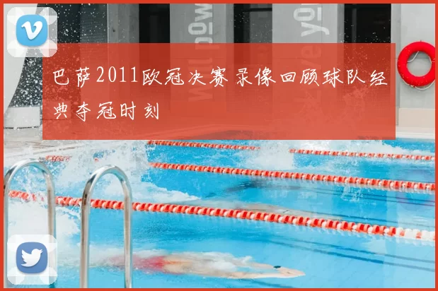 巴萨2011欧冠决赛录像回顾球队经典夺冠时刻