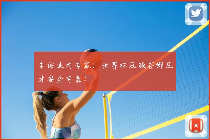专访业内专家：世界杯压钱在哪压才安全可靠？
