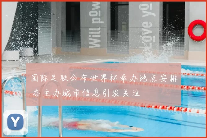 国际足联公布世界杯举办地点安排 各主办城市信息引发关注