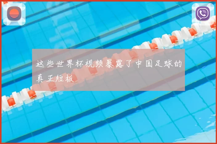 这些世界杯视频暴露了中国足球的真正短板