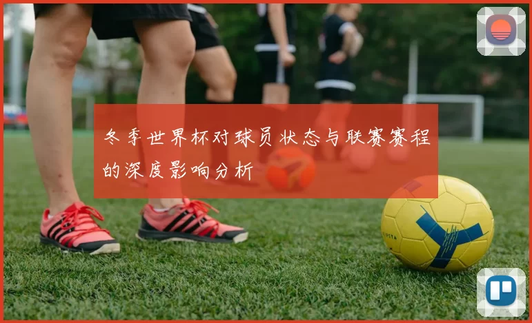 冬季世界杯对球员状态与联赛赛程的深度影响分析