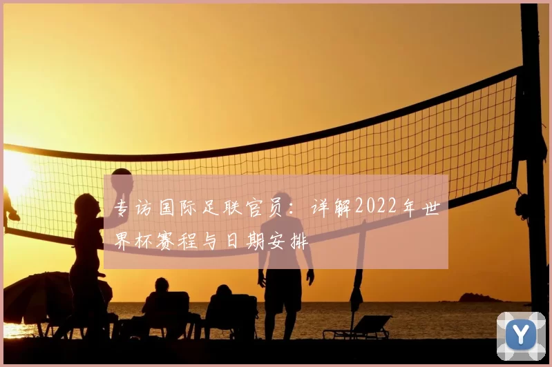 专访国际足联官员:详解2022年世界杯赛程与日期安排